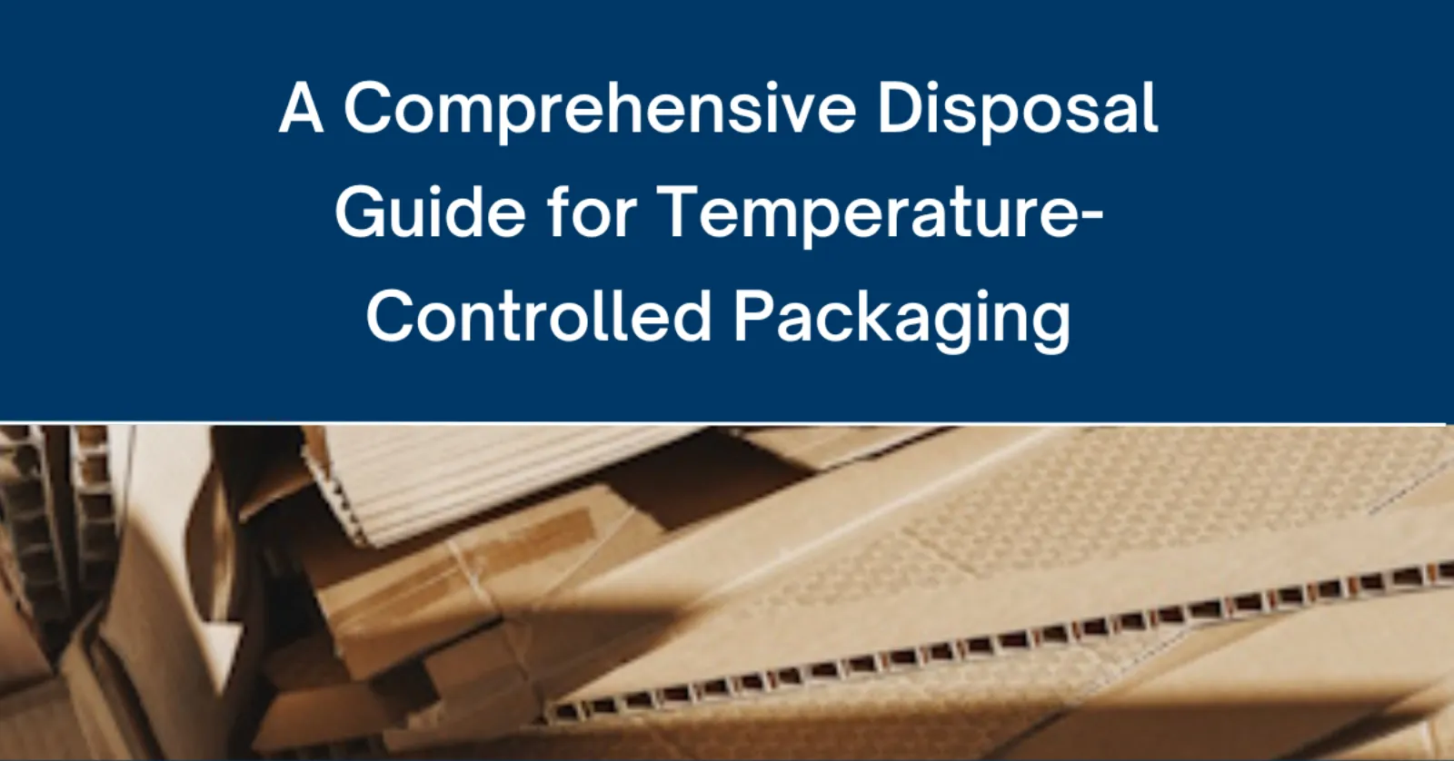 How to Dispose of Temperature-Controlled Packaging Responsibly